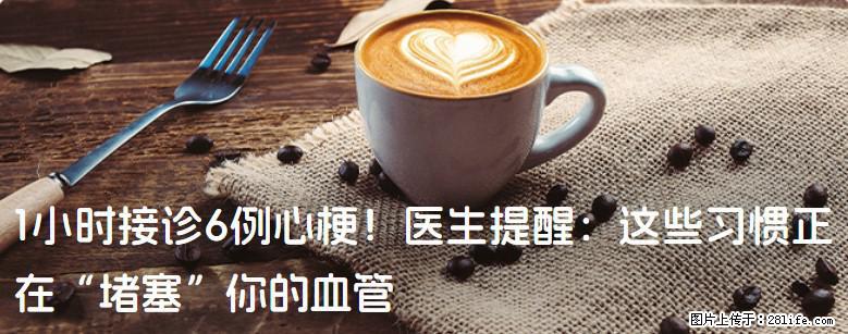 1小时接诊6例心梗！医生提醒：这些习惯正在“堵塞”你的血管 - 绵阳生活资讯 - 绵阳28生活网 mianyang.28life.net